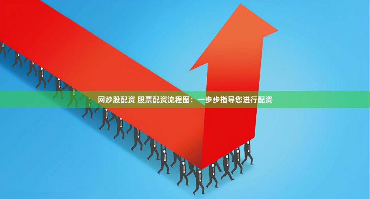 网炒股配资 股票配资流程图：一步步指导您进行配资